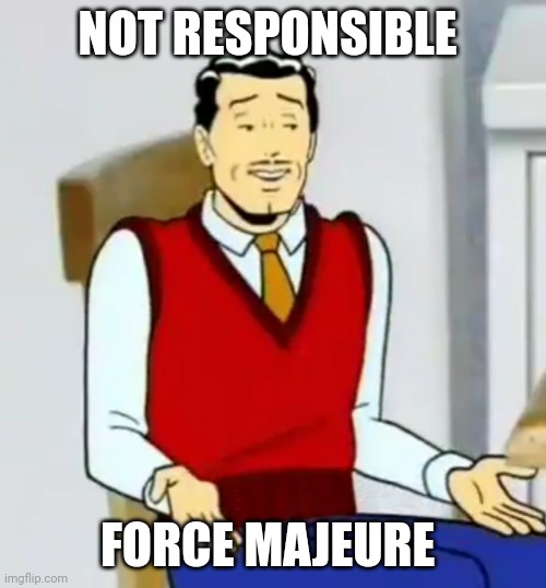 Not responsible | NOT RESPONSIBLE; FORCE MAJEURE | image tagged in what,fun | made w/ Imgflip meme maker