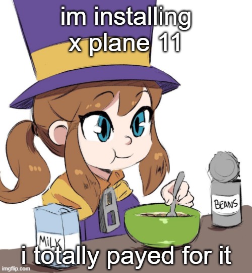 (family sharing) | im installing x plane 11; i totally payed for it | image tagged in hat kid beamns | made w/ Imgflip meme maker