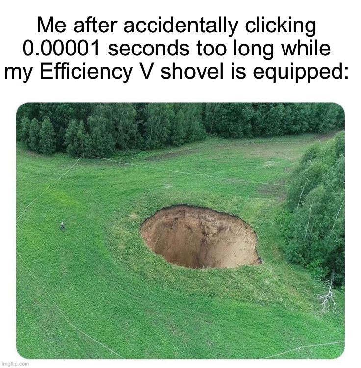 So annoying | Me after accidentally clicking 0.00001 seconds too long while my Efficiency V shovel is equipped: | image tagged in memes,funny,gaming | made w/ Imgflip meme maker