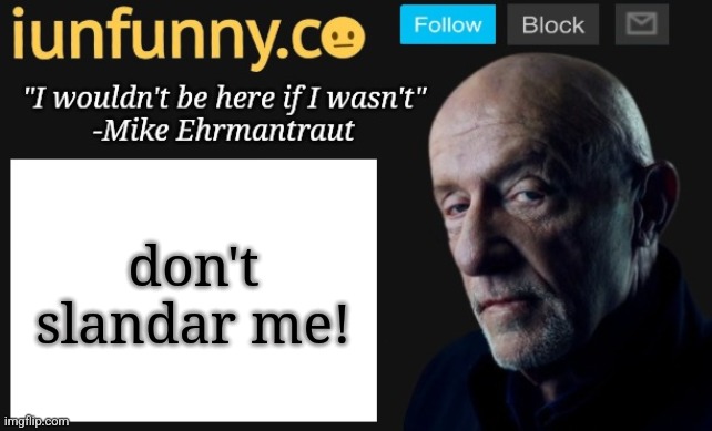 this title was edited. | don't slandar me! | image tagged in iunfunny's mike ehrmantraut template | made w/ Imgflip meme maker
