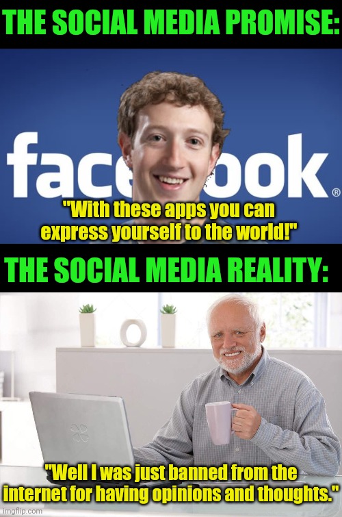 Remember when social media had all these promises of connecting and uniting the world? | THE SOCIAL MEDIA PROMISE:; "With these apps you can express yourself to the world!"; THE SOCIAL MEDIA REALITY:; "Well I was just banned from the internet for having opinions and thoughts." | image tagged in old man computer coffee meme,internet,social media,expectation vs reality,first world problems,madness | made w/ Imgflip meme maker