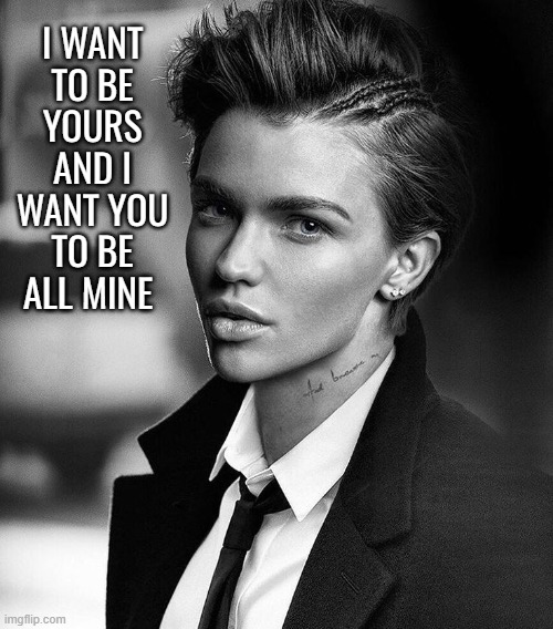 All Mine | I WANT TO BE YOURS AND I WANT YOU TO BE ALL MINE | image tagged in ruby rose,i love you,love | made w/ Imgflip meme maker
