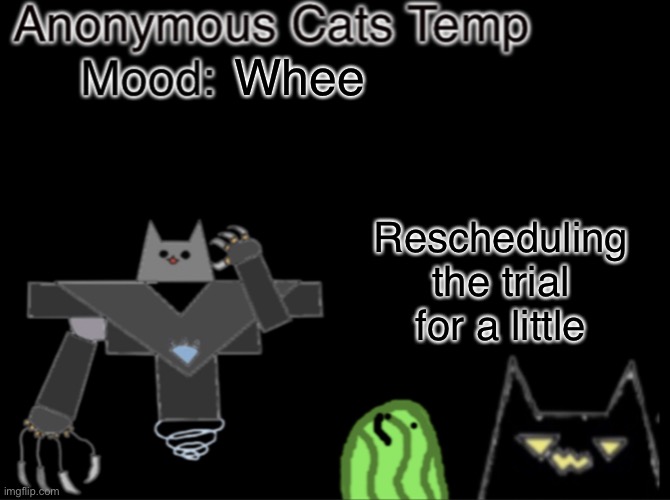 Anonymous_Cats temp | Where; Rescheduling the trial for a little | image tagged in anonymous_cats temp | made w/ Imgflip meme maker