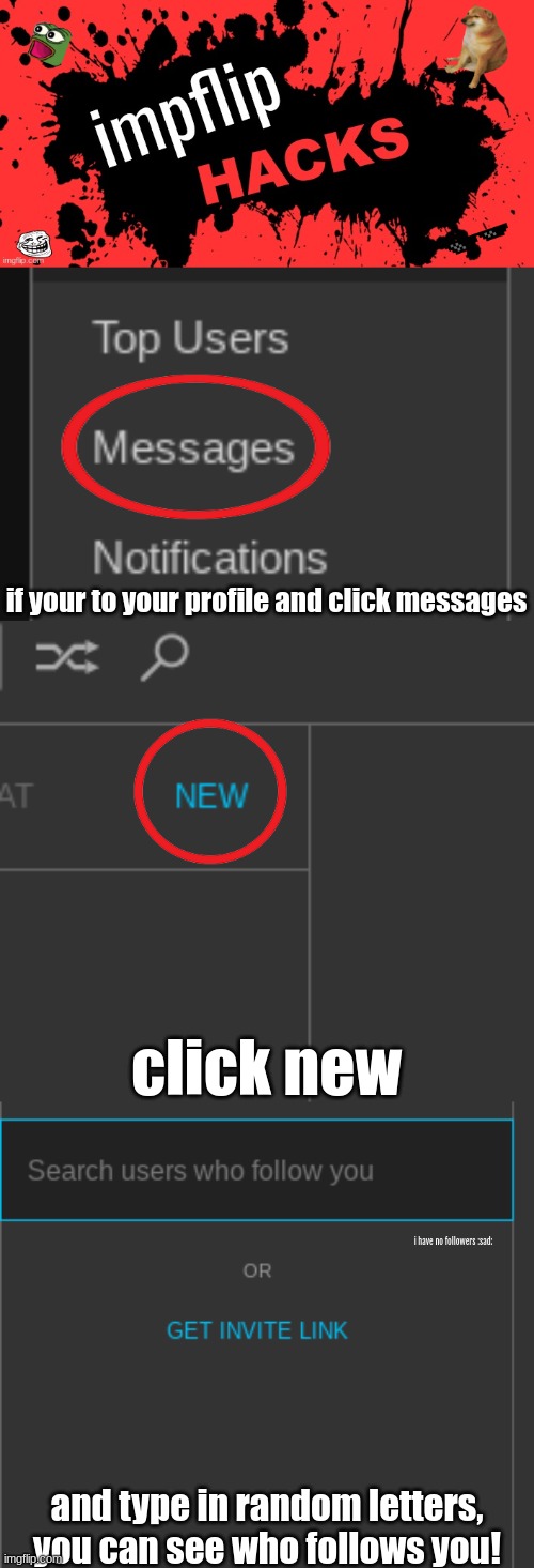 IMPFLIP HACKS #2 | if your to your profile and click messages; click new; i have no followers :sad:; and type in random letters, you can see who follows you! | image tagged in impflips hacks,epix | made w/ Imgflip meme maker