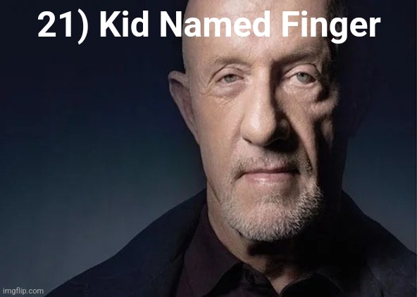 mike ehrmantraut | 21) Kid Named Finger | image tagged in mike ehrmantraut | made w/ Imgflip meme maker