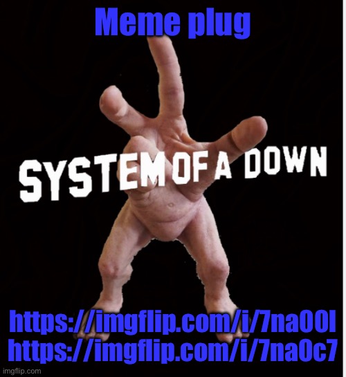 Hand creature | Meme plug; https://imgflip.com/i/7na00l https://imgflip.com/i/7na0c7 | image tagged in hand creature | made w/ Imgflip meme maker
