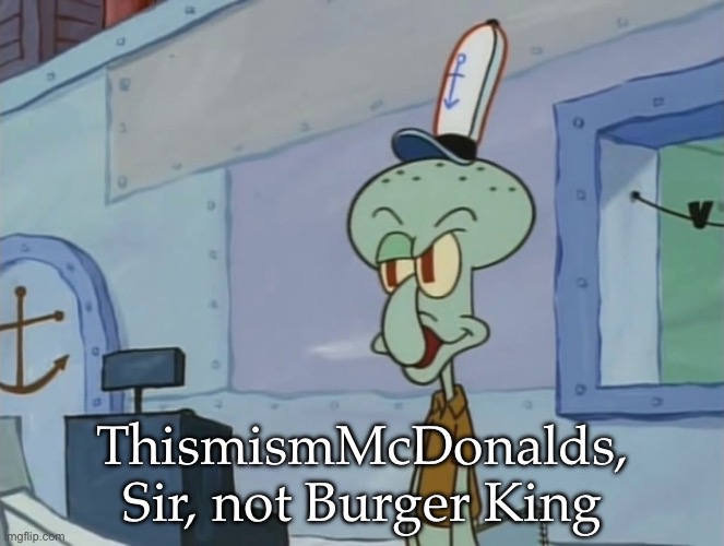 We Serve Food Here Sir | ThismismMcDonalds, Sir, not Burger King | image tagged in we serve food here sir | made w/ Imgflip meme maker