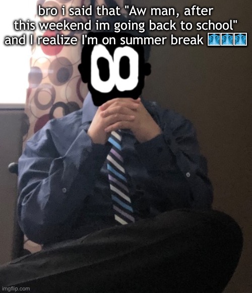 delted but he's ass | bro i said that "Aw man, after this weekend im going back to school" and I realize I'm on summer break 🩻🩻🩻 | image tagged in delted but he's badass | made w/ Imgflip meme maker