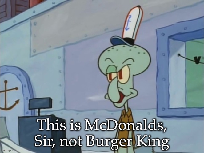 We Serve Food Here Sir | This is McDonalds, Sir, not Burger King | image tagged in we serve food here sir | made w/ Imgflip meme maker