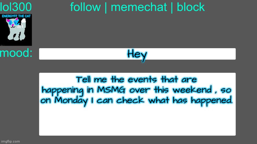 Lol300 announcement temp 3 | Hey; Tell me the events that are happening in MSMG over this weekend , so on Monday I can check what has happened. | image tagged in lol300 announcement temp 3 | made w/ Imgflip meme maker