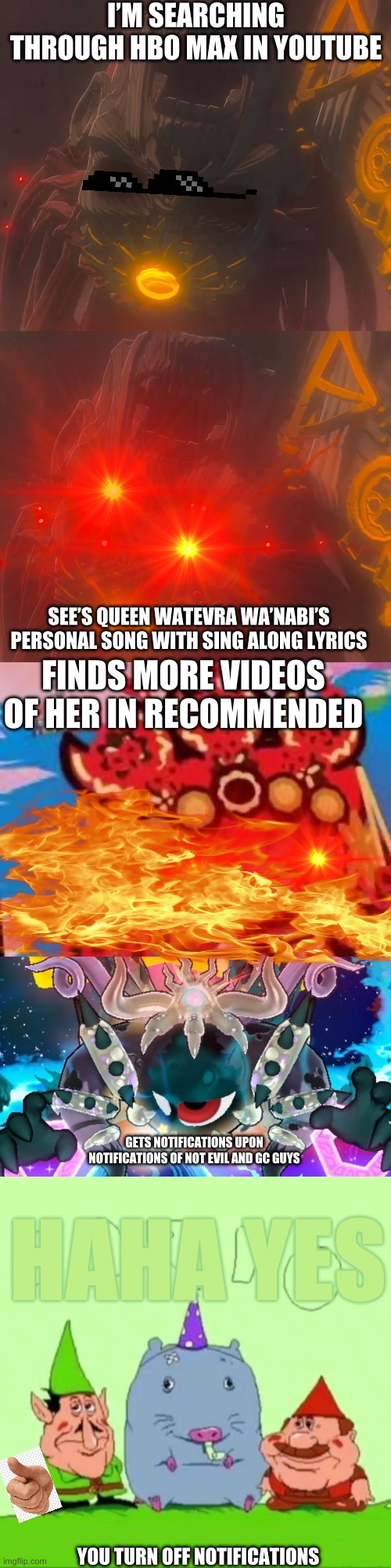 Calamitous Resentment Restored | I’M SEARCHING THROUGH HBO MAX IN YOUTUBE; SEE’S QUEEN WATEVRA WA’NABI’S PERSONAL SONG WITH SING ALONG LYRICS; FINDS MORE VIDEOS OF HER IN RECOMMENDED; GETS NOTIFICATIONS UPON NOTIFICATIONS OF NOT EVIL AND GC GUYS; HAHA YES; YOU TURN OFF NOTIFICATIONS | image tagged in calamity regained but longer | made w/ Imgflip meme maker