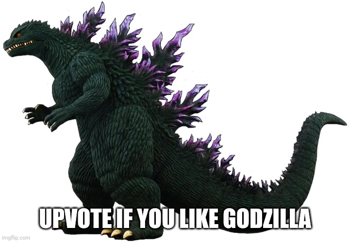 Godzilla 2000 | UPVOTE IF YOU LIKE GODZILLA | image tagged in godzilla 2000,godzilla | made w/ Imgflip meme maker