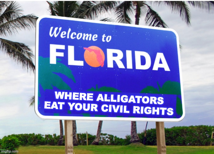 I challenge you to come up with a better caption! | WHERE ALLIGATORS
EAT YOUR CIVIL RIGHTS | image tagged in welcome to florida,florida,rules | made w/ Imgflip meme maker