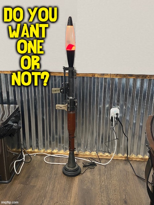 A High-Calibre Lava Lamp Gun! | DO YOU
WANT 
ONE
OR
NOT? | image tagged in vince vance,lava lamp,machine gun,ar-15,memes,bazooka | made w/ Imgflip meme maker
