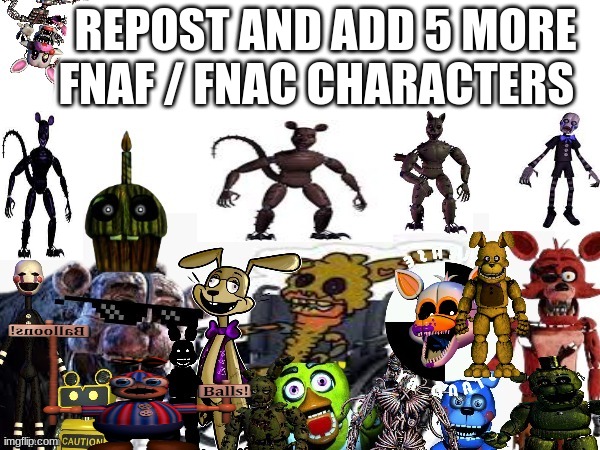 rePoST | REPOST AND ADD 5 MORE FNAF / FNAC CHARACTERS | image tagged in repost,fnaf,five nights at freddys,five nights at freddy's | made w/ Imgflip meme maker