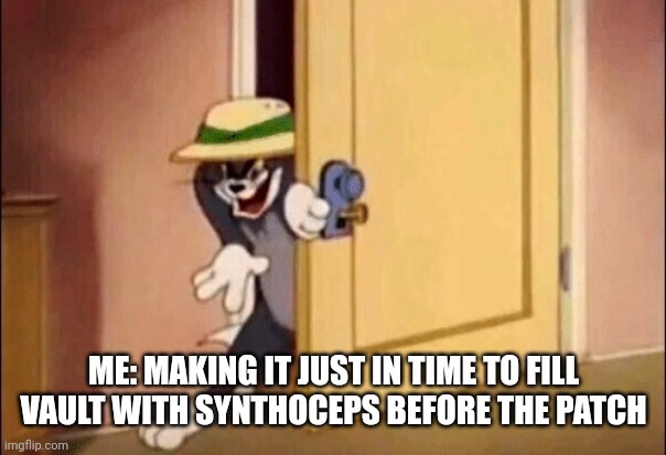 Tom and Jerry | ME: MAKING IT JUST IN TIME TO FILL VAULT WITH SYNTHOCEPS BEFORE THE PATCH | image tagged in tom and jerry | made w/ Imgflip meme maker