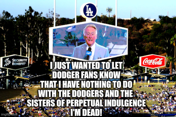 Vin Scully: A Voice From The Grave! | image tagged in vin scully,dodgers,baseball,sisters of perpetual indulgence,woke,madness | made w/ Imgflip meme maker