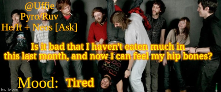 I couldn't feel them like last year | Is it bad that I haven't eaten much in this last month, and now I can feel my hip bones? Tired | image tagged in uffie's ed banger temp | made w/ Imgflip meme maker