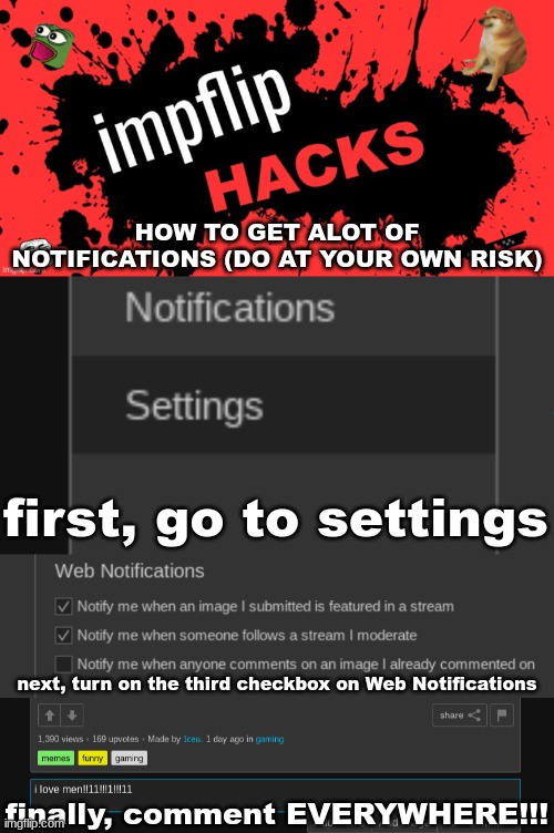IMPFLIP HACKS #3 | HOW TO GET ALOT OF NOTIFICATIONS (DO AT YOUR OWN RISK); first, go to settings; next, turn on the third checkbox on Web Notifications; finally, comment EVERYWHERE!!! | image tagged in impflips hacks | made w/ Imgflip meme maker