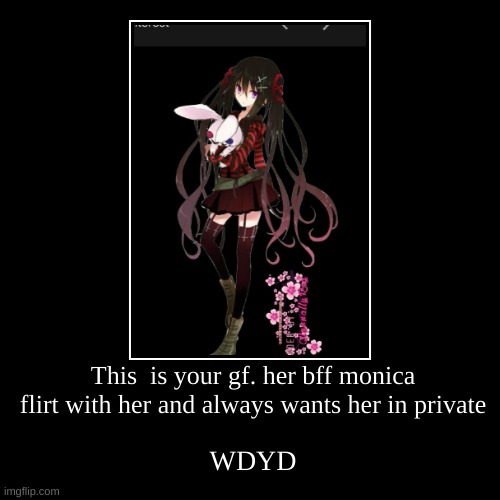 This Is Your Gf Her Bff Monica Flirt With Her And Always Wants Her In Private Imgflip