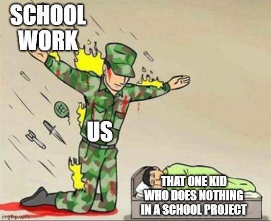 Soldier protecting sleeping child | SCHOOL WORK; US; THAT ONE KID WHO DOES NOTHING IN A SCHOOL PROJECT | image tagged in soldier protecting sleeping child,fax,funny meme | made w/ Imgflip meme maker