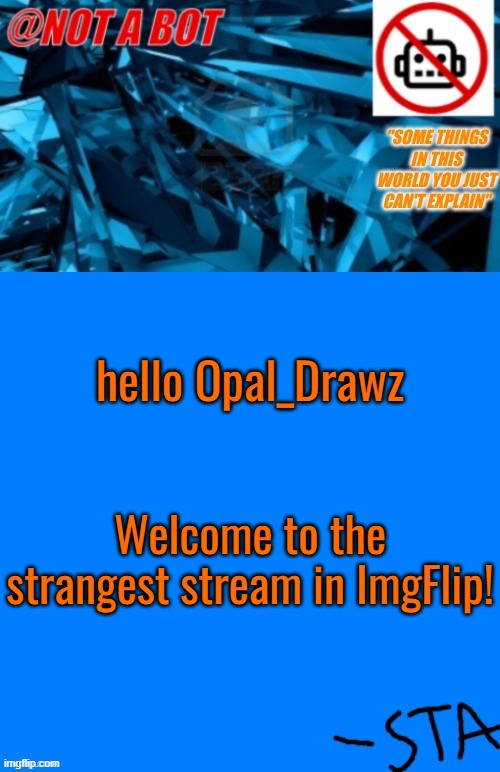 a | hello Opal_Drawz; WITH ALOT OF STRANGE PEOPLE TOO; Welcome to the strangest stream in ImgFlip! | image tagged in not a bot temp,stay blobby | made w/ Imgflip meme maker