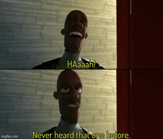 image tagged in frozone never heard that one before | made w/ Imgflip meme maker