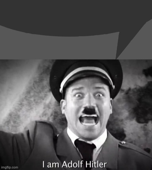 real | image tagged in imgflip speech bubble,i am adolf hitler | made w/ Imgflip meme maker