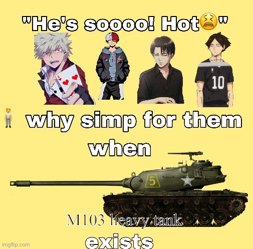 why simp for them when x exists | M103 heavy tank | image tagged in why simp for them when x exists | made w/ Imgflip meme maker