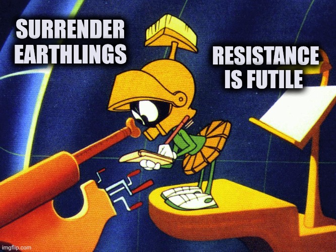 Marvin the Martian | SURRENDER EARTHLINGS RESISTANCE IS FUTILE | image tagged in marvin the martian | made w/ Imgflip meme maker