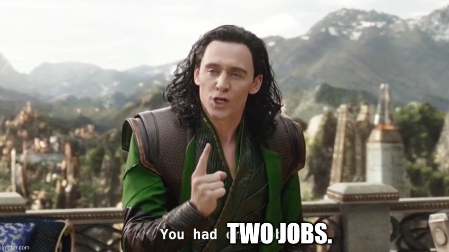 You had one job. Just the one | TWO JOBS. | image tagged in you had one job just the one | made w/ Imgflip meme maker
