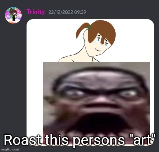 It is not art, it is a mistake, an abomination. | Roast this persons "art" | made w/ Imgflip meme maker