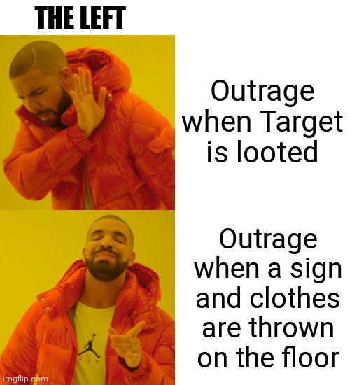 Selective outrage | THE LEFT; Outrage when Target is looted; Outrage when a sign and clothes are thrown on the floor | image tagged in memes,drake hotline bling,democrats,leftists,liberals | made w/ Imgflip meme maker