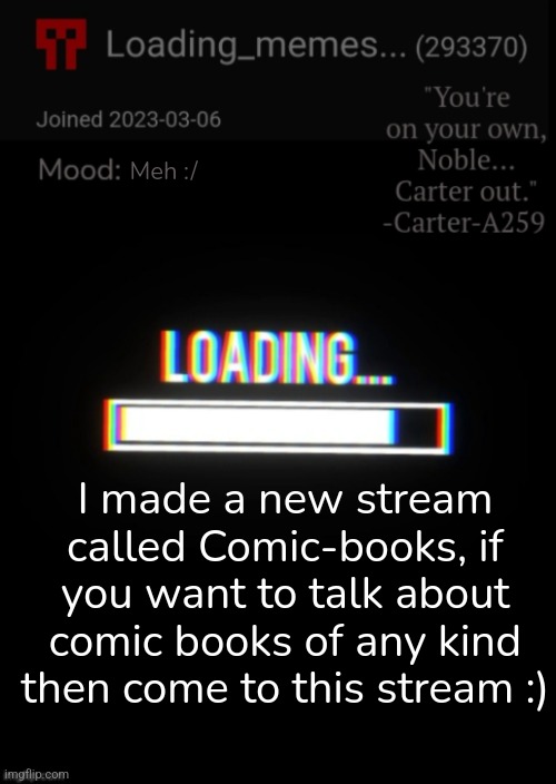 Join if you want! | Meh :/; I made a new stream called Comic-books, if you want to talk about comic books of any kind then come to this stream :) | image tagged in loading_memes announcement 2,dc comics,comics,comic book,marvel | made w/ Imgflip meme maker