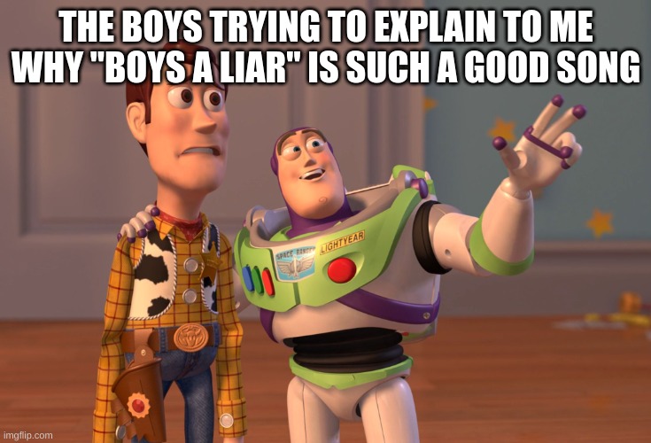 Icespice | THE BOYS TRYING TO EXPLAIN TO ME WHY "BOYS A LIAR" IS SUCH A GOOD SONG | image tagged in memes,x x everywhere | made w/ Imgflip meme maker