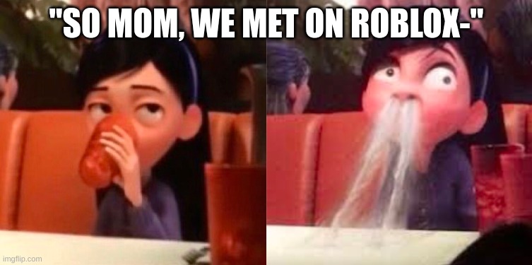 damnnn online dater lol | "SO MOM, WE MET ON ROBLOX-" | image tagged in violet from the incredibles spitting out drink | made w/ Imgflip meme maker