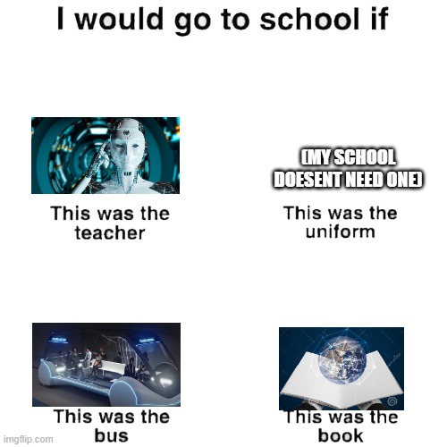 I would go to school if | (MY SCHOOL DOESENT NEED ONE) | image tagged in i would go to school if | made w/ Imgflip meme maker