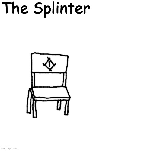 flying chair that kills people by slamming into the ground with brute force | The Splinter | made w/ Imgflip meme maker