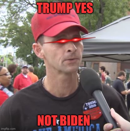 Trump supporter | TRUMP YES NOT BIDEN | image tagged in trump supporter | made w/ Imgflip meme maker