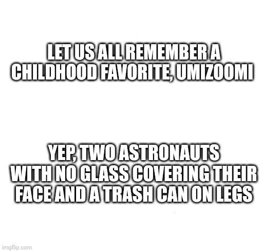 Batman Slapping Robin Meme | LET US ALL REMEMBER A CHILDHOOD FAVORITE, UMIZOOMI; YEP, TWO ASTRONAUTS WITH NO GLASS COVERING THEIR FACE AND A TRASH CAN ON LEGS | image tagged in memes,batman slapping robin | made w/ Imgflip meme maker