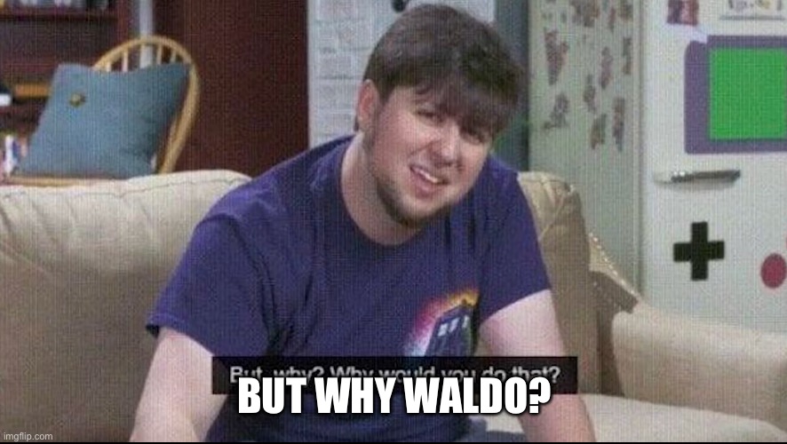 But why why would you do that? | BUT WHY WALDO? | image tagged in but why why would you do that | made w/ Imgflip meme maker
