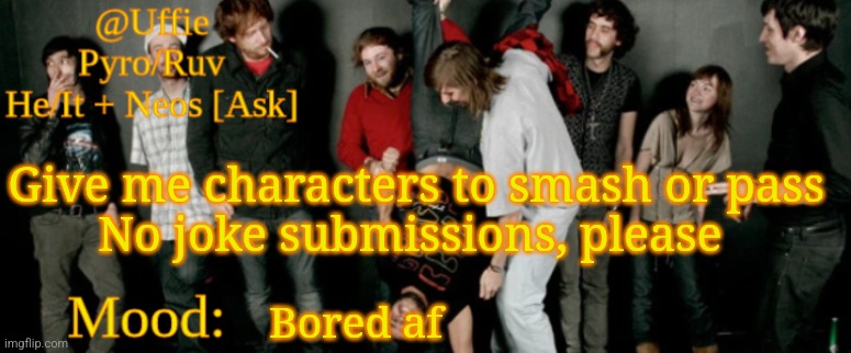 Uffie's Ed Banger Temp | Give me characters to smash or pass
No joke submissions, please; Bored af | image tagged in uffie's ed banger temp | made w/ Imgflip meme maker