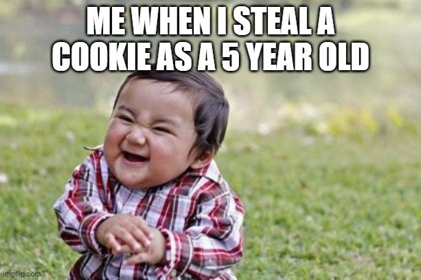 i did this | ME WHEN I STEAL A COOKIE AS A 5 YEAR OLD | image tagged in memes,evil toddler | made w/ Imgflip meme maker