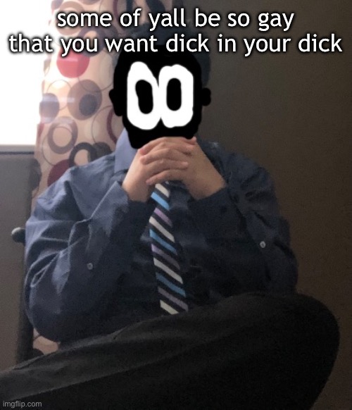 delted but he's badass | some of yall be so gay that you want dick in your dick | image tagged in delted but he's badass | made w/ Imgflip meme maker