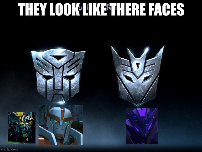 transformers | THEY LOOK LIKE THERE FACES | image tagged in transformers | made w/ Imgflip meme maker