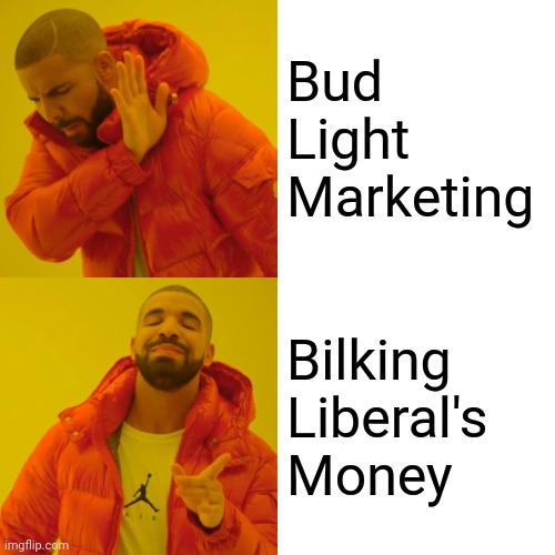 Drake Hotline Bling Meme | Bud
Light
Marketing Bilking
Liberal's
Money | image tagged in memes,drake hotline bling | made w/ Imgflip meme maker