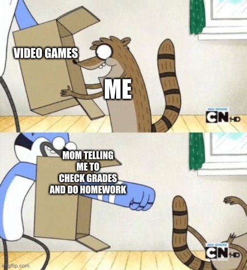 Mordecai Punches Rigby Through a Box | VIDEO GAMES; ME; MOM TELLING ME TO CHECK GRADES AND DO HOMEWORK | image tagged in mordecai punches rigby through a box,homework,video games | made w/ Imgflip meme maker