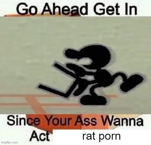 Go Ahead Get In | rat porn | image tagged in go ahead get in | made w/ Imgflip meme maker