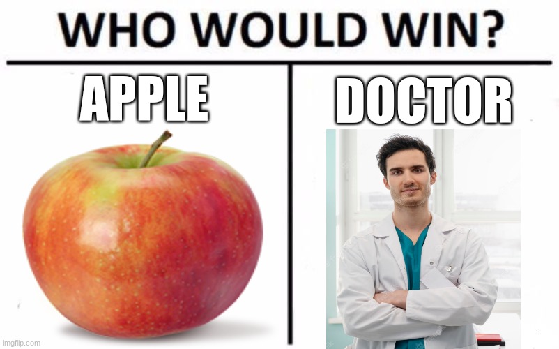 Who Would Win? Apple or Doctor | APPLE; DOCTOR | image tagged in memes,funny memes,so true memes,meme | made w/ Imgflip meme maker