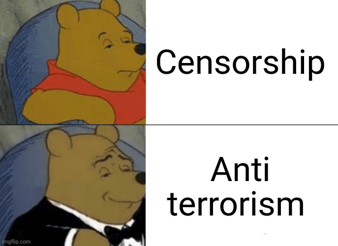 Tuxedo Winnie The Pooh Meme | Censorship Anti terrorism | image tagged in memes,tuxedo winnie the pooh | made w/ Imgflip meme maker